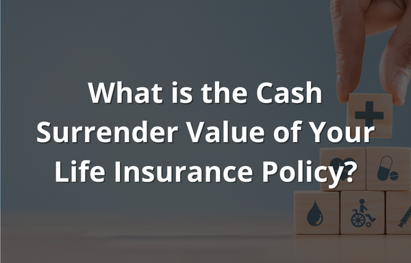 What is the Cash Surrender Value of Your Life Insurance Policy.